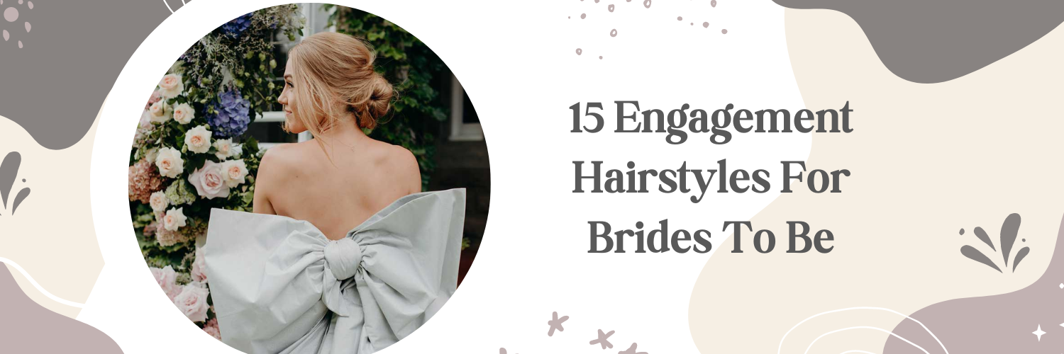 15 Engagement Hairstyles For Brides To Be