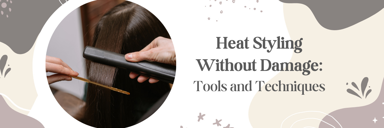 Heat Styling Without Damage: Tools and Techniques