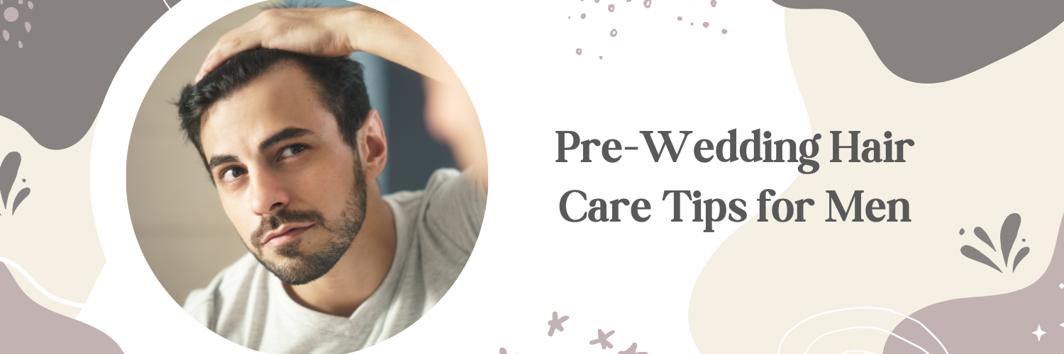 Pre-Wedding Hair Care Tips for Men