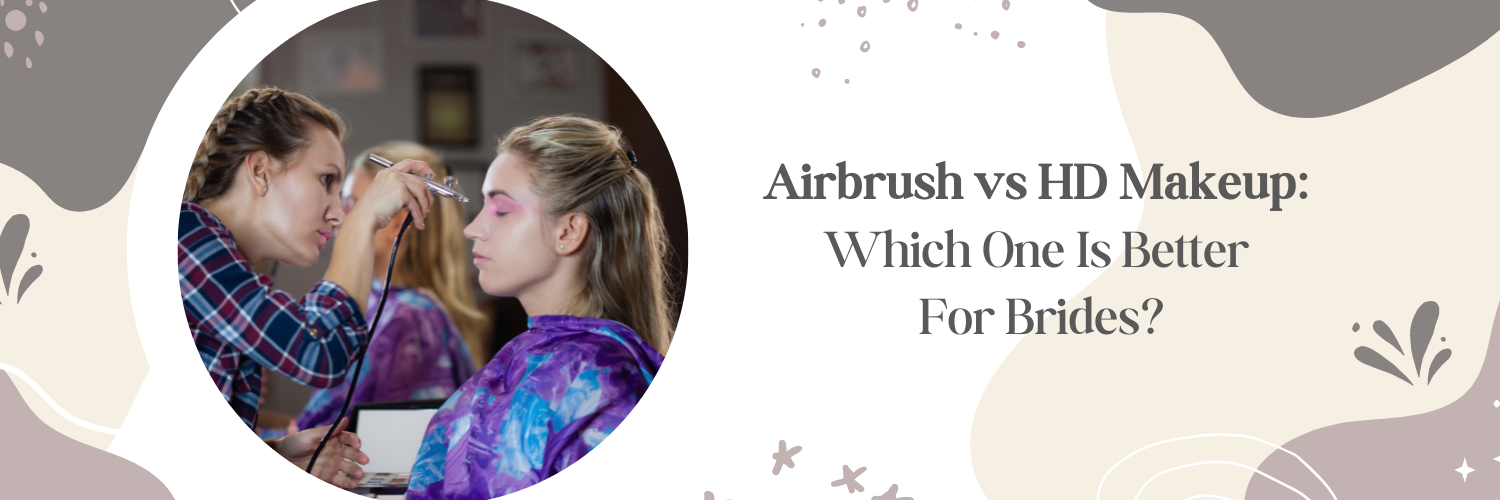 Airbrush vs HD Makeup: Which One Is Better For Brides?