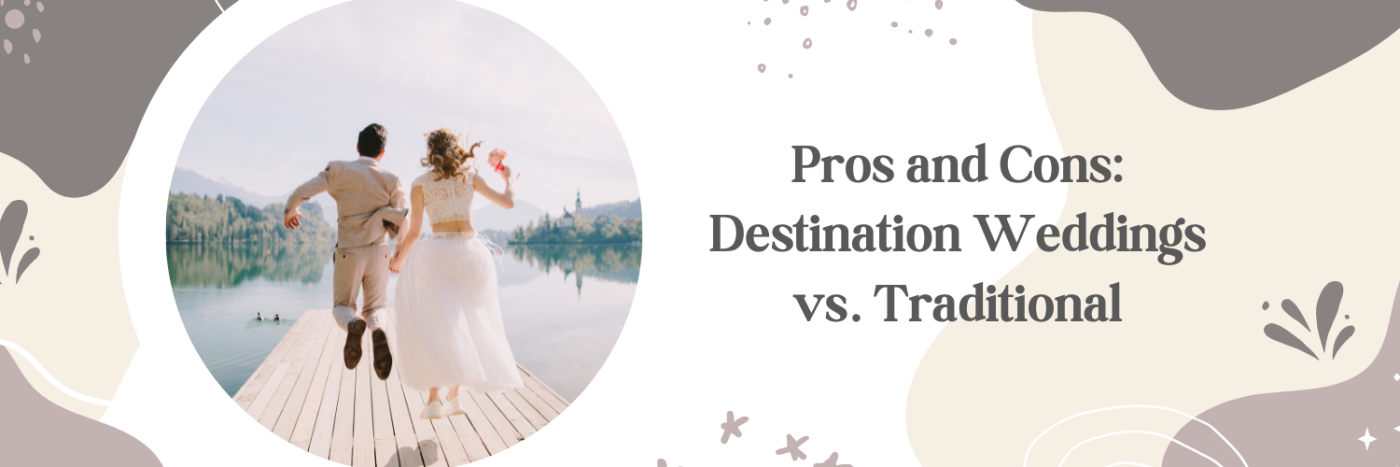 Pros and Cons: Destination Weddings vs. Traditional