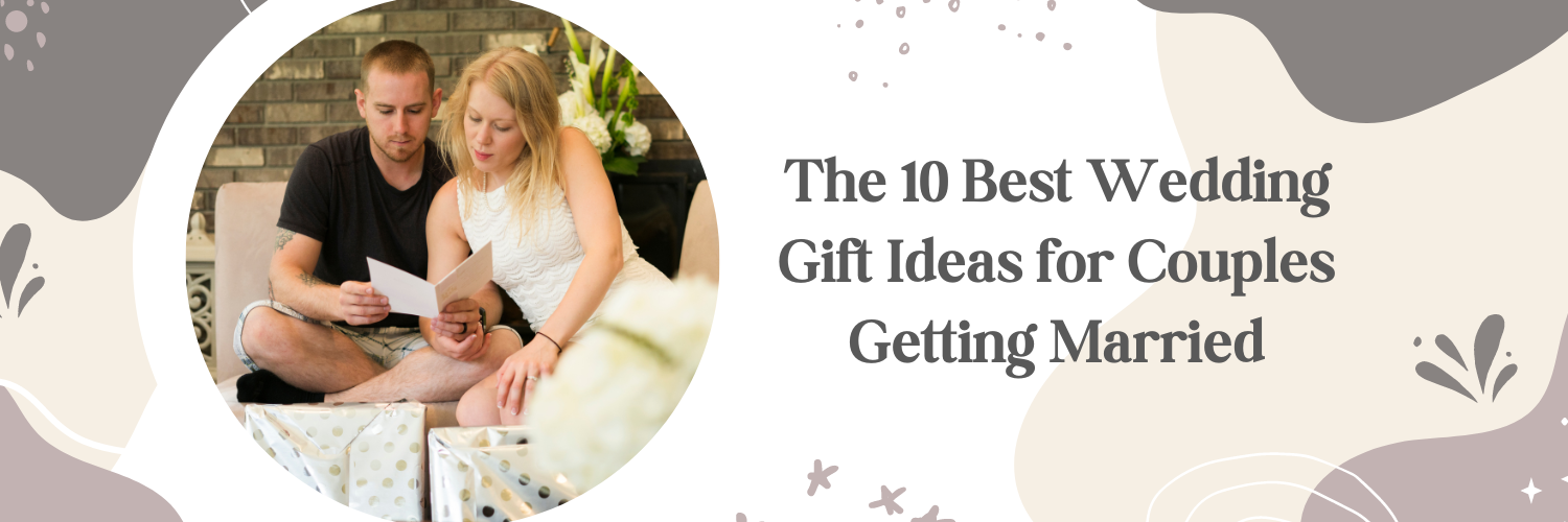 The 10 Best Wedding Gift Ideas for Couples Getting Married