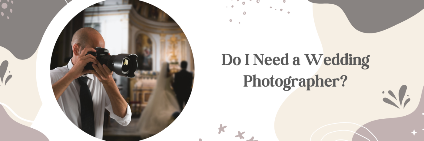 Do I Need a Wedding Photographer?