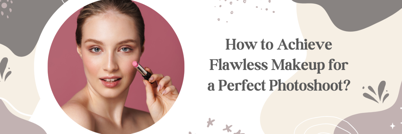 How to Achieve Flawless Makeup for a Perfect Photoshoot?