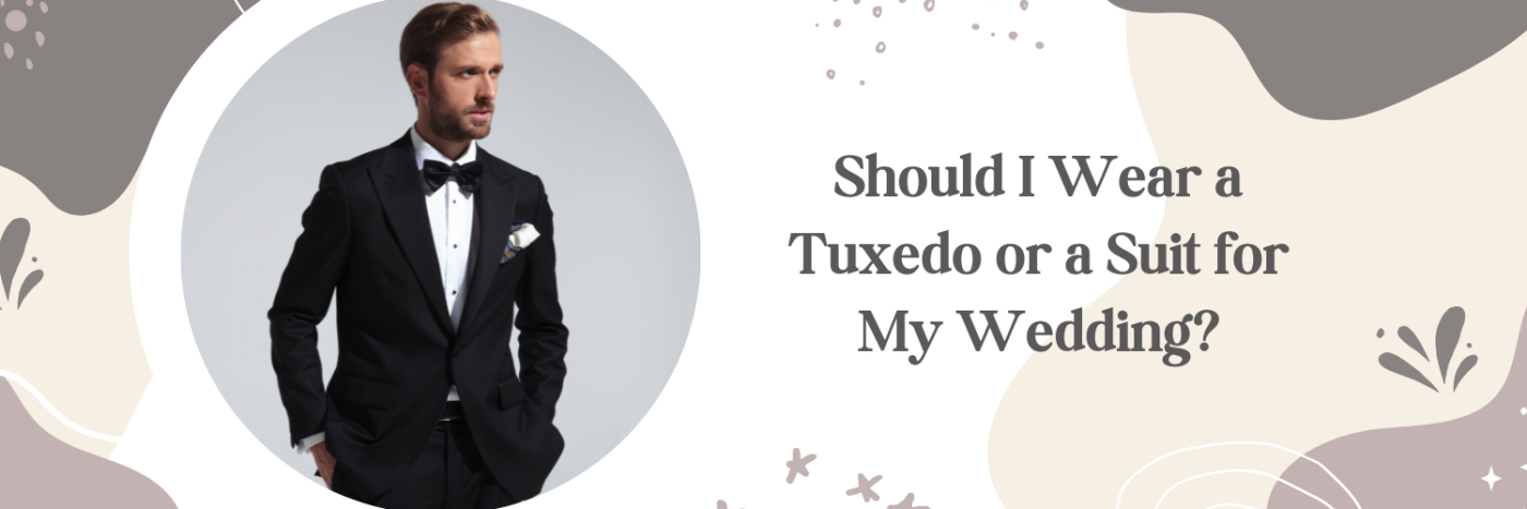 Should I Wear a Tuxedo or a Suit for My Wedding?