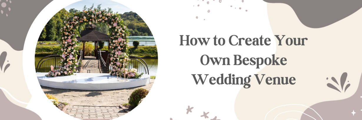 How to Create Your Own Bespoke Wedding Venue